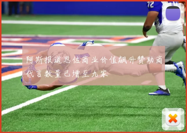 阿斯报道恩佐商业价值飙升赞助商代言数量已增至九家