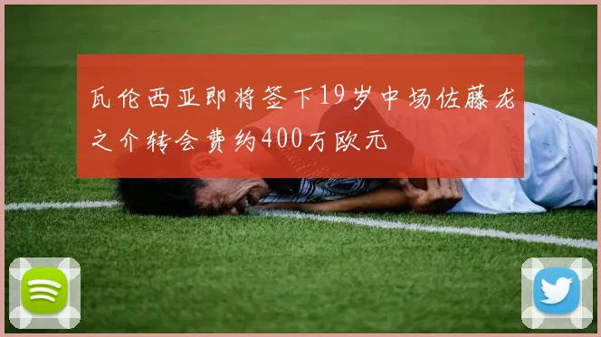 瓦伦西亚即将签下19岁中场佐藤龙之介转会费约400万欧元
