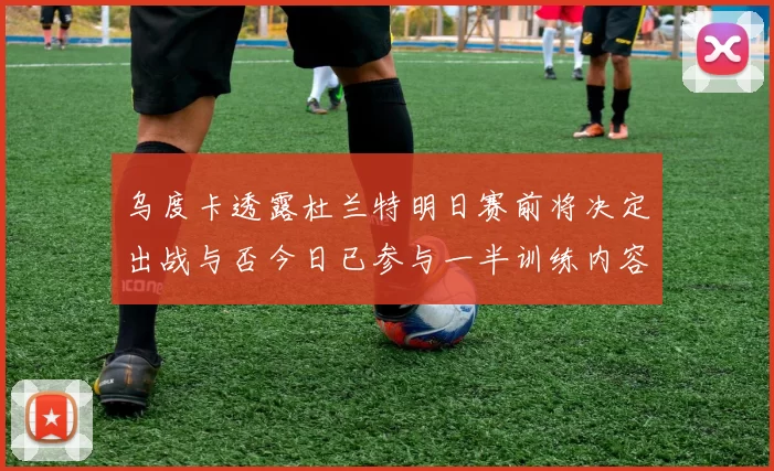 乌度卡透露杜兰特明日赛前将决定出战与否今日已参与一半训练内容