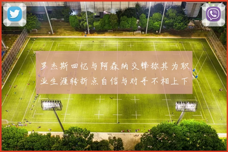 罗杰斯回忆与阿森纳交锋称其为职业生涯转折点自信与对手不相上下